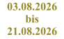 03.08.2026 bis 21.08.2026